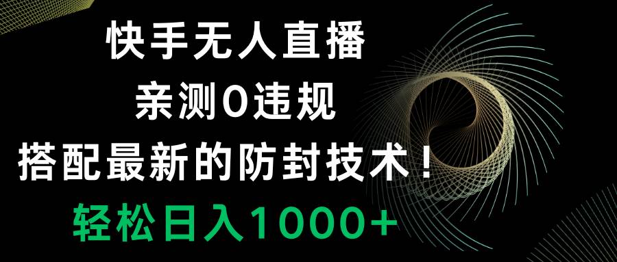 快手无人直播，0违规，搭配最新的防封技术！轻松日入1000+网创吧-网创项目资源站-副业项目-创业项目-搞钱项目恒杨云站