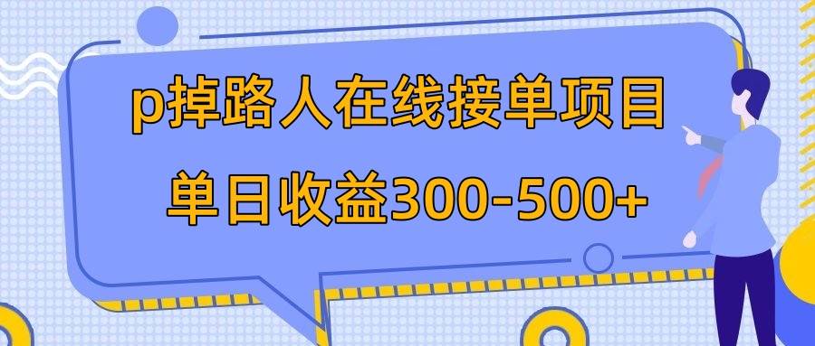 p掉路人项目  日入300-500在线接单 外面收费1980【揭秘】网创吧-网创项目资源站-副业项目-创业项目-搞钱项目恒杨云站