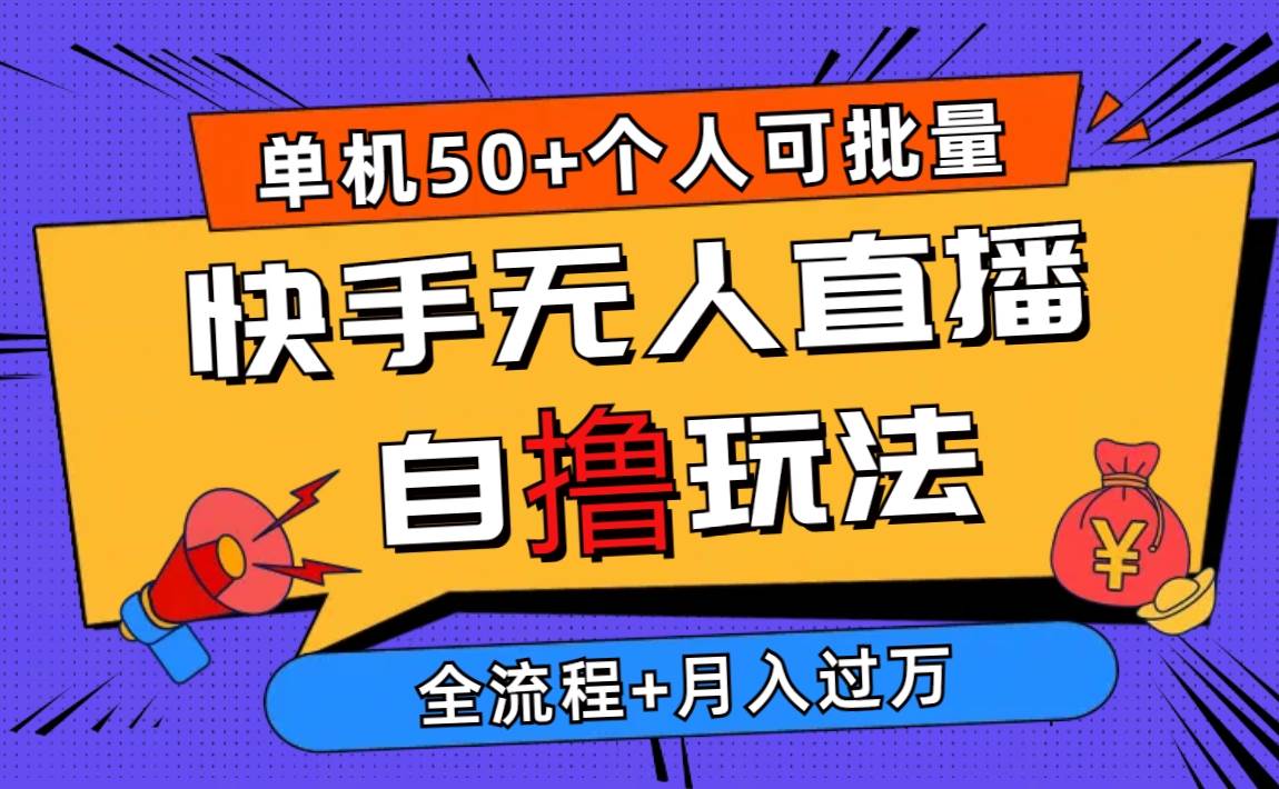 2024最新快手无人直播自撸玩法，单机日入50+，个人也可以批量操作月入过万网创吧-网创项目资源站-副业项目-创业项目-搞钱项目恒杨云站