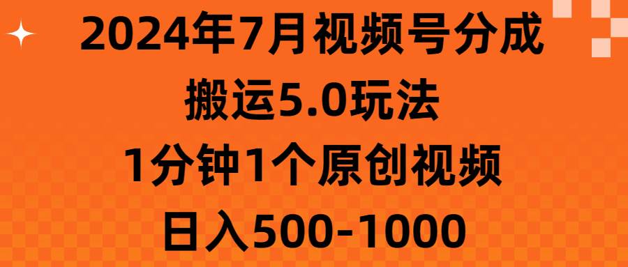 2024年7月视频号分成搬运5.0玩法，1分钟1个原创视频，日入500-1000网创吧-网创项目资源站-副业项目-创业项目-搞钱项目恒杨云站