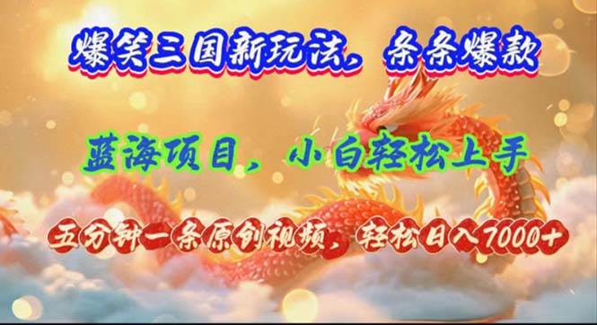 爆笑三国新玩法每条都爆，视频收益 7000+，5 分钟原创，多种变现爽歪歪网创吧-网创项目资源站-副业项目-创业项目-搞钱项目恒杨云站