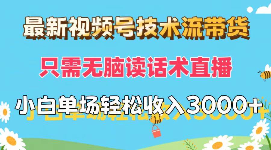 最新视频号技术流带货，只需无脑读话术直播，小白单场直播纯收益也能轻…网创吧-网创项目资源站-副业项目-创业项目-搞钱项目恒杨云站