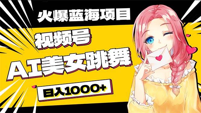 必入蓝海项目，AI美女跳舞视频号 零门槛、零投入，日入1000+网创吧-网创项目资源站-副业项目-创业项目-搞钱项目恒杨云站