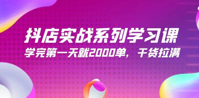 抖店实战系列学习课，学完第一天就2000单，干货拉满（245节课）网创吧-网创项目资源站-副业项目-创业项目-搞钱项目恒杨云站
