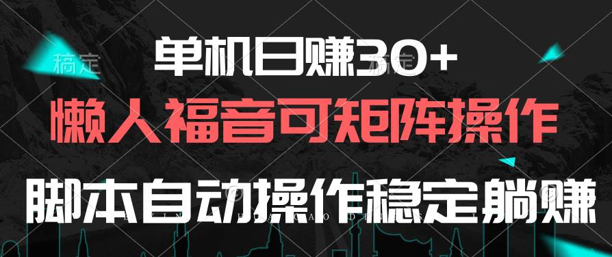 单机日赚30+，懒人福音可矩阵，脚本自动操作稳定躺赚网创吧-网创项目资源站-副业项目-创业项目-搞钱项目恒杨云站