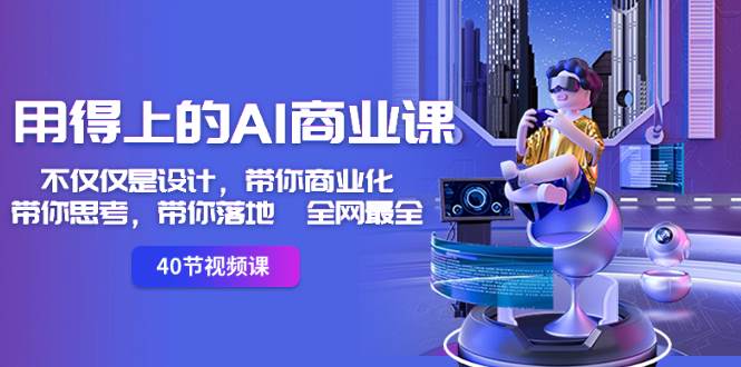 用得上的-AI商业课：不仅仅是设计，带你商业化-带你思考-带你落地-全网最全网创吧-网创项目资源站-副业项目-创业项目-搞钱项目恒杨云站