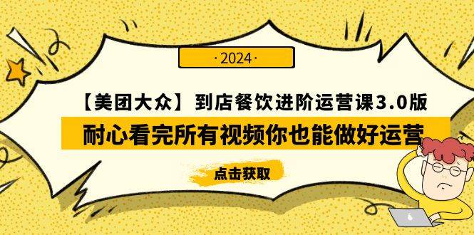 【美团-大众】到店餐饮 进阶运营课3.0版，耐心看完所有视频你也能做好运营网创吧-网创项目资源站-副业项目-创业项目-搞钱项目恒杨云站