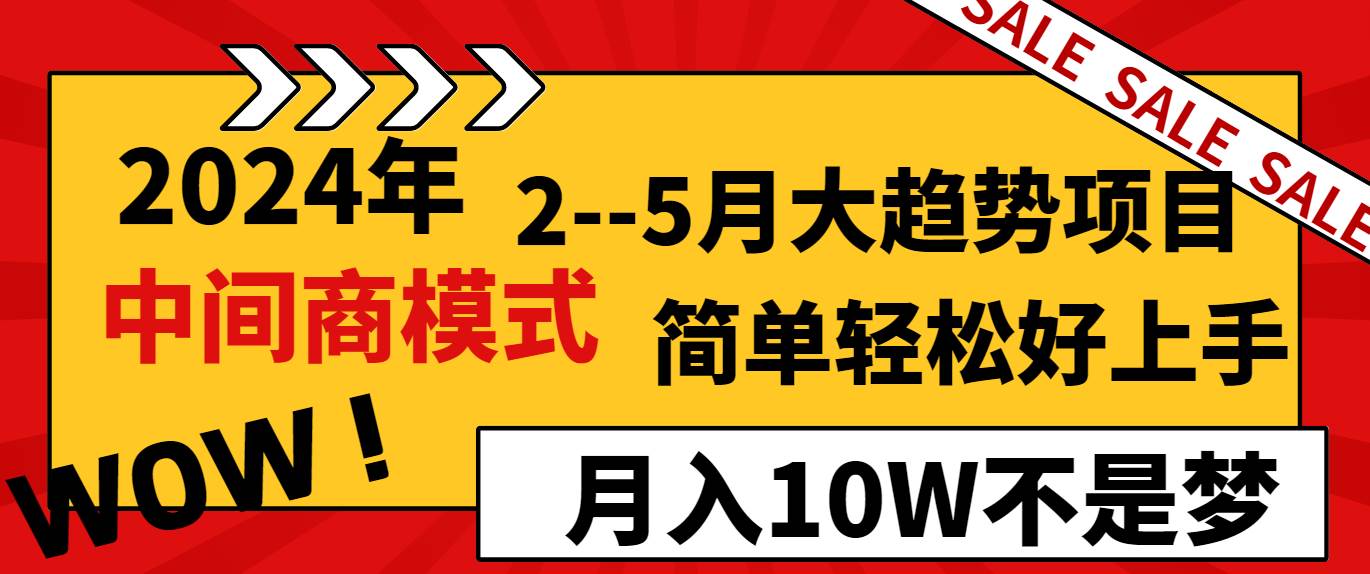 2024年2–5月大趋势项目，利用中间商模式，简单轻松好上手，轻松月入10W…网创吧-网创项目资源站-副业项目-创业项目-搞钱项目恒杨云站