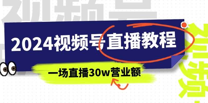 2024视频号直播教程：视频号如何赚钱详细教学，一场直播30w营业额（37节）网创吧-网创项目资源站-副业项目-创业项目-搞钱项目恒杨云站