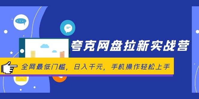 夸克网盘拉新实战营：全网最低门槛，日入千元，手机操作轻松上手网创吧-网创项目资源站-副业项目-创业项目-搞钱项目恒杨云站