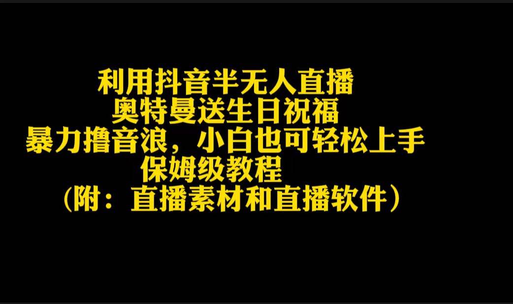 利用抖音半无人直播奥特曼送生日祝福，暴力撸音浪，小白也可轻松上手网创吧-网创项目资源站-副业项目-创业项目-搞钱项目恒杨云站