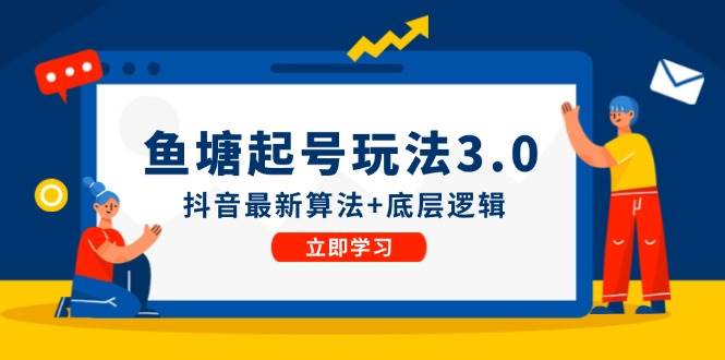 鱼塘起号玩法（8月14更新）抖音最新算法+底层逻辑，可以直接实操网创吧-网创项目资源站-副业项目-创业项目-搞钱项目恒杨云站
