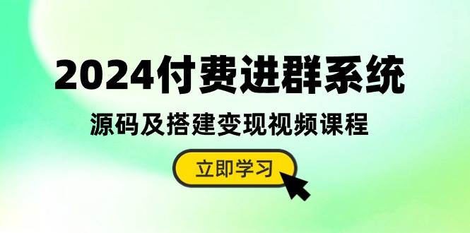 2024付费进群系统，源码及搭建变现视频课程（教程+源码）网创吧-网创项目资源站-副业项目-创业项目-搞钱项目恒杨云站