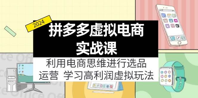拼多多虚拟电商实战课：利用电商思维进行选品+运营，学习高利润虚拟玩法网创吧-网创项目资源站-副业项目-创业项目-搞钱项目恒杨云站