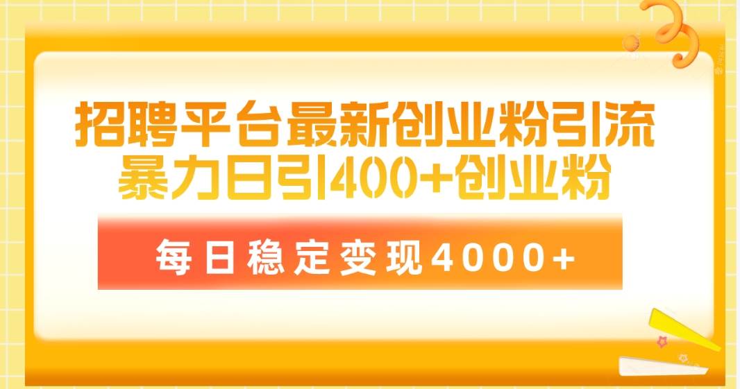 招聘平台最新创业粉引流技术，简单操作日引创业粉400+，每日稳定变现4000+网创吧-网创项目资源站-副业项目-创业项目-搞钱项目恒杨云站