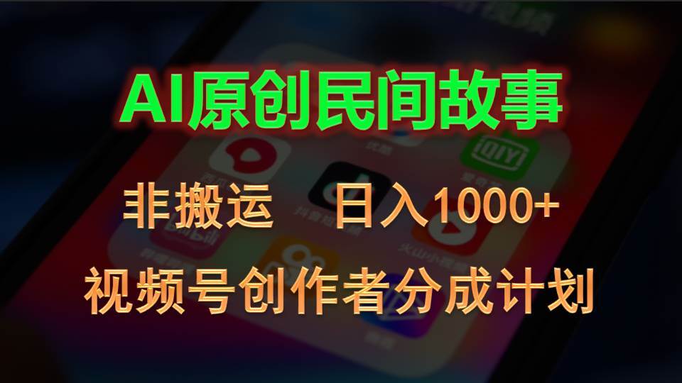 2024视频号创作者分成计划，AI原创民间故事，非搬运，日入1000+网创吧-网创项目资源站-副业项目-创业项目-搞钱项目恒杨云站