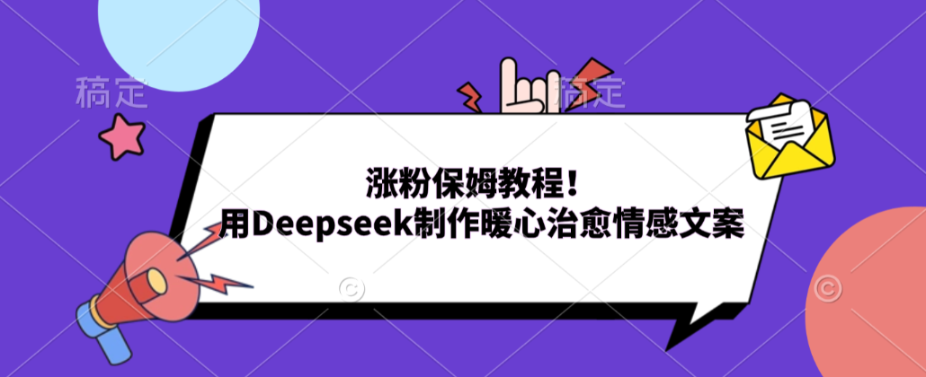 涨粉保姆教程！用Deepseek制作暖心治愈情感文案！网创吧-网创项目资源站-副业项目-创业项目-搞钱项目恒杨云站